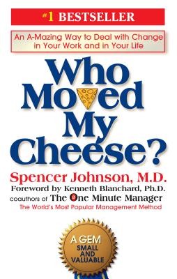 Who Moved My Cheese?: An Amazing Way to Deal with Change in Your Work and in Yo