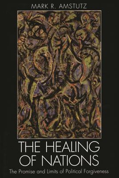 The Healing of Nations : The Promise and Limits of Political Forg