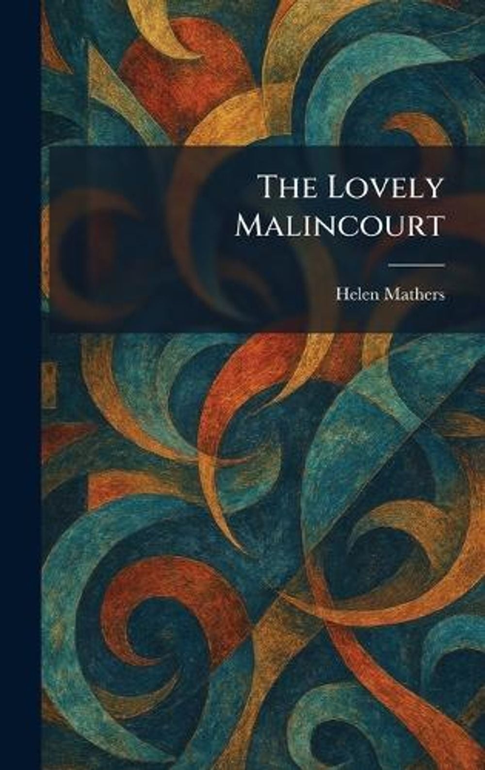 The Lovely Malincourt by Helen Mathers Hardcover Book