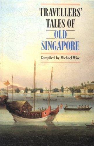 Travellers‘ Tales of Old Singapore by Michael Wise