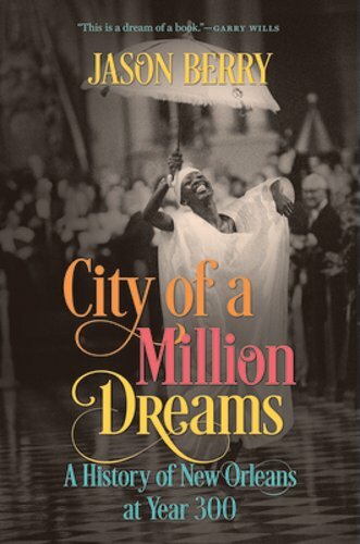 City of a Million Dreams: A History of New Orleans at Year 300 by Jason Berry