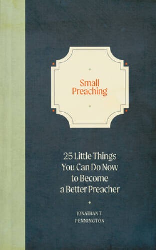 Small Preaching: 25 Little Things You Can Do Now to Make You a Better P – GOOD