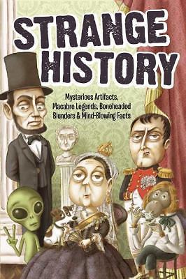 Strange History : Mysterious Artifacts, Macabre Legends, Boneheaded Blunders and