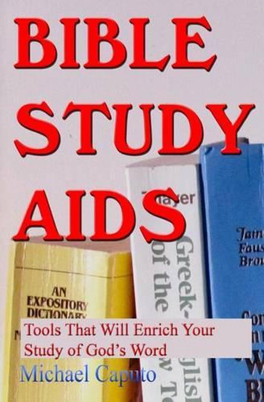 Bible Study Aids: Tools that Will Enrich Your Study of God’s Word by Michael Cap