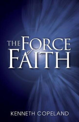 The Force of Faith – Paperback By Kenneth Copeland – GOOD