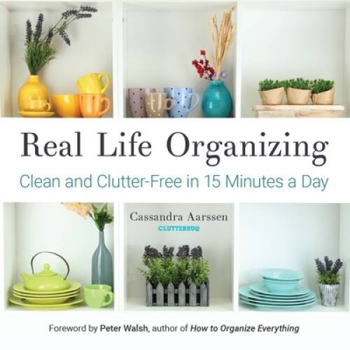 Real Life Organizing: Clean and Clutter-Free in 15 Minutes a Day – GOOD