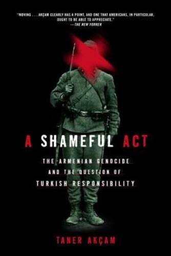 A Shameful Act: The Armenian Genocide and the Question of Turkish Respons – GOOD
