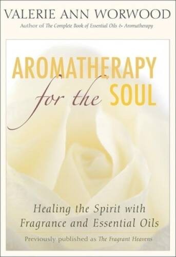 Aromatherapy for the Soul: Healing the Spirit with Fragrance and Es – VERY GOOD