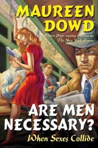 Are Men Necessary?: When Sexes Collide – Hardcover By Dowd, Maureen – GOOD