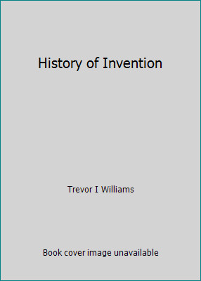 History of Invention by Trevor I Williams
