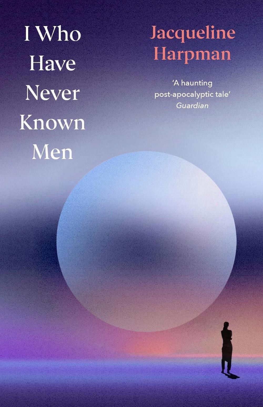 I Who Have Never Known Men: Deluxe Edition by Jacqueline Harpman Hardcover Book