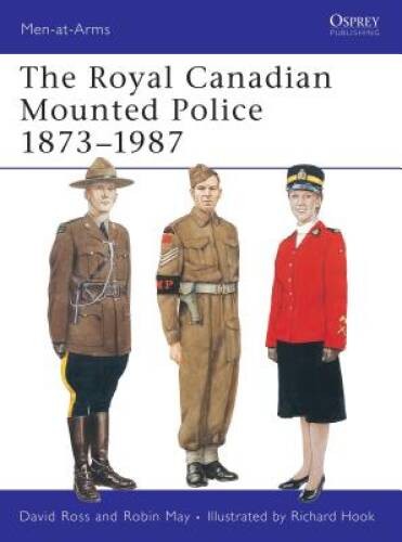 Royal Canadian Mounted Police, 1873-1987 (Men-At-Arms Series, 197) – GOOD