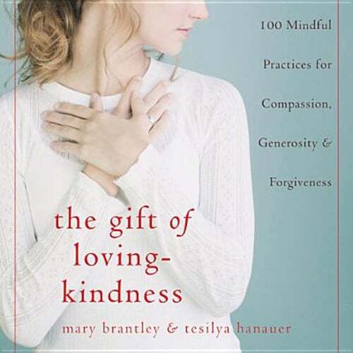 The Gift of Loving-Kindness: 100 Mindful Practices for Compassion, Generosity &
