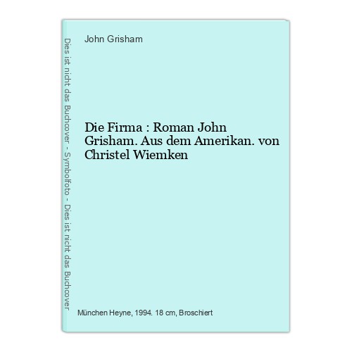 Die Firma : Roman John Grisham. Aus dem Amerikan. von Christel Wiemken Grisham,