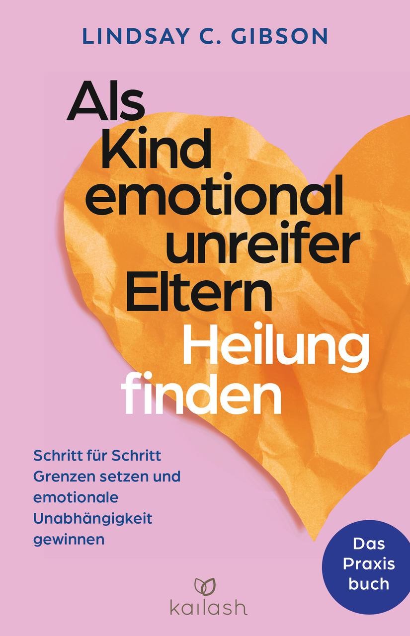 Lindsay C. Gibson Als Kind emotional unreifer Eltern Heilung finden