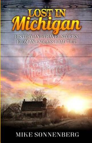 Lost In Michigan: History and Travel Stories from an Endle – VERY GOOD