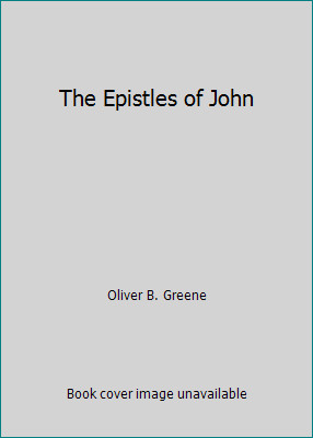The Epistles of John by Oliver B. Greene
