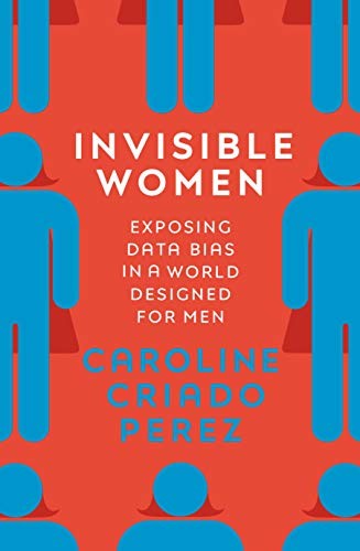 Invisible Women: Exposing Data Bias…, Perez, Caroline