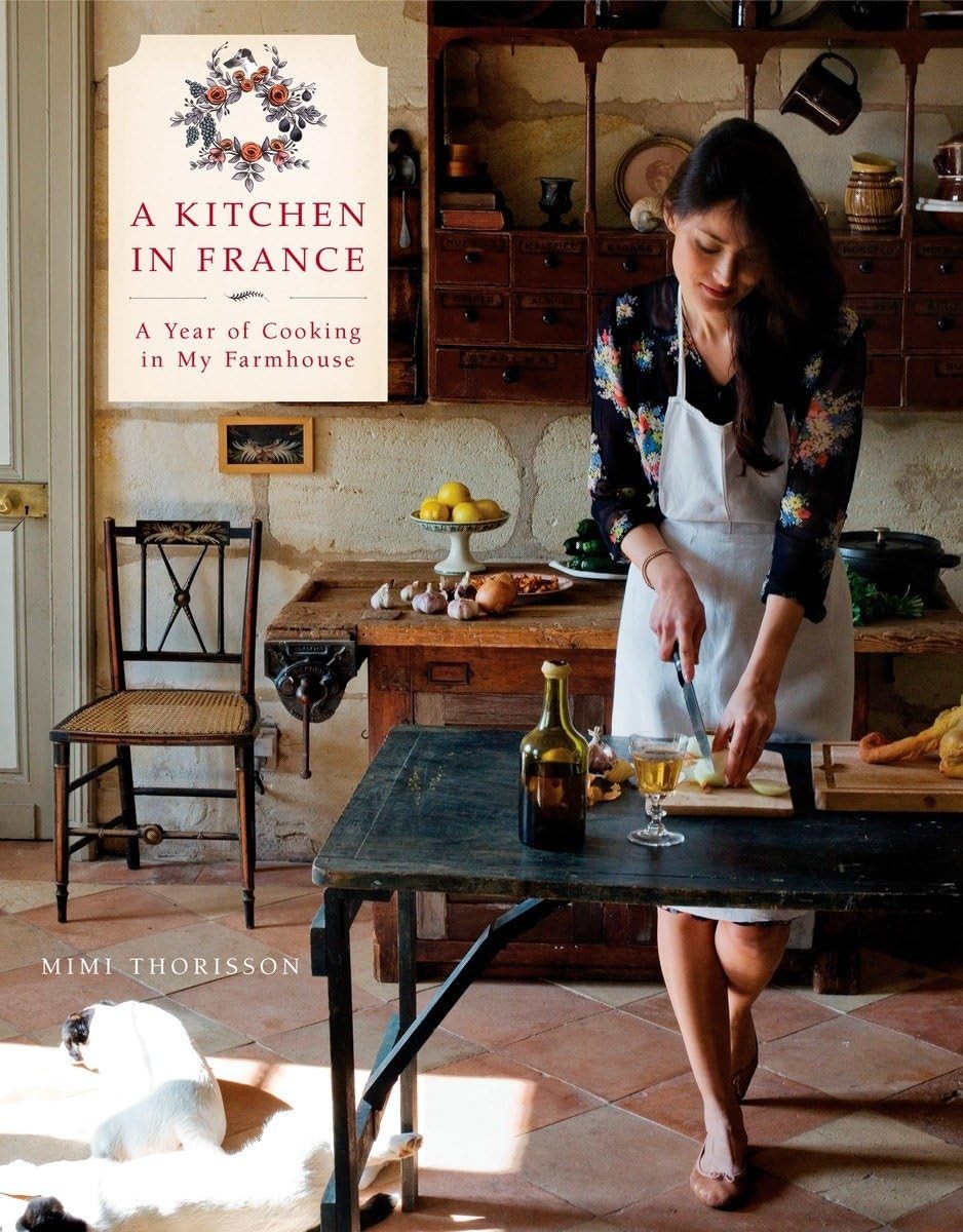 A Kitchen in France: A Year of Cooking in My Farmhouse: A Cookbook, Thorisson, M
