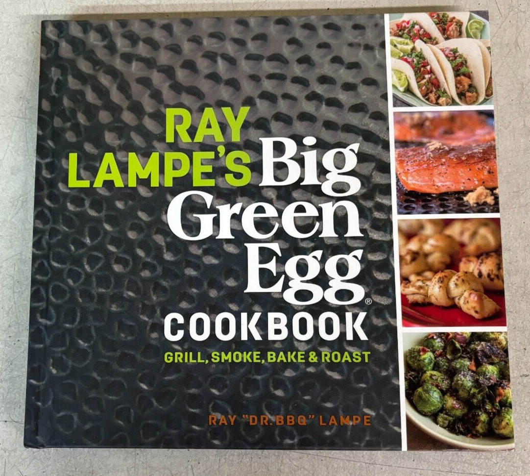 NEW Ray Lampe’s Big Green Egg Cookbook: Grill, Smoke, Bake & Roast