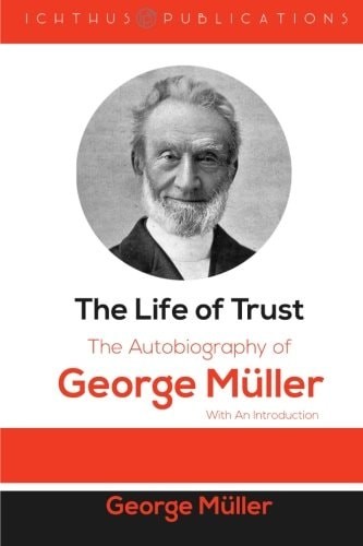 The Life of Trust: The Autobiography of George Müller: With An Introduction, Mül