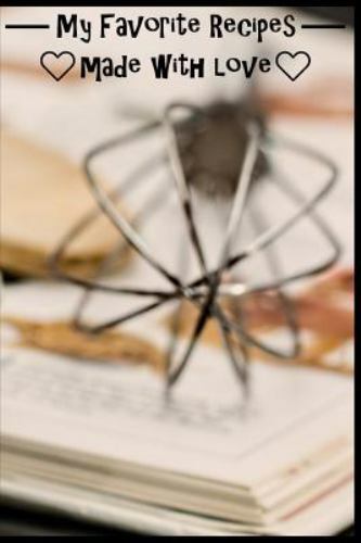 My Favorite Recipes. Made With Love.: (6 x 9) Recip (109 Pages) to Write Down…