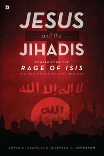 Jesus and the Jihadis: Confronting the Rage of Isis: The Theology Driving the