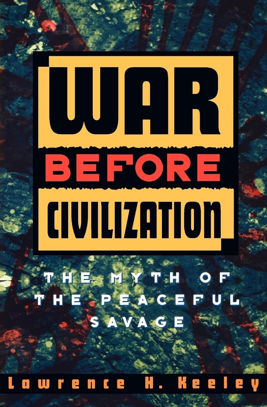 War Before Civilization: The Myth of the Peaceful Savage by Keeley