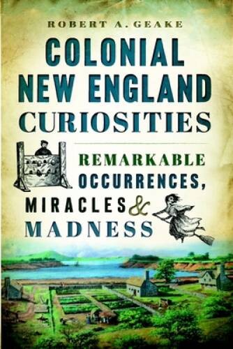 Colonial New England Curiosities: Remarkable Occurrences, Miracl – VERY GOOD