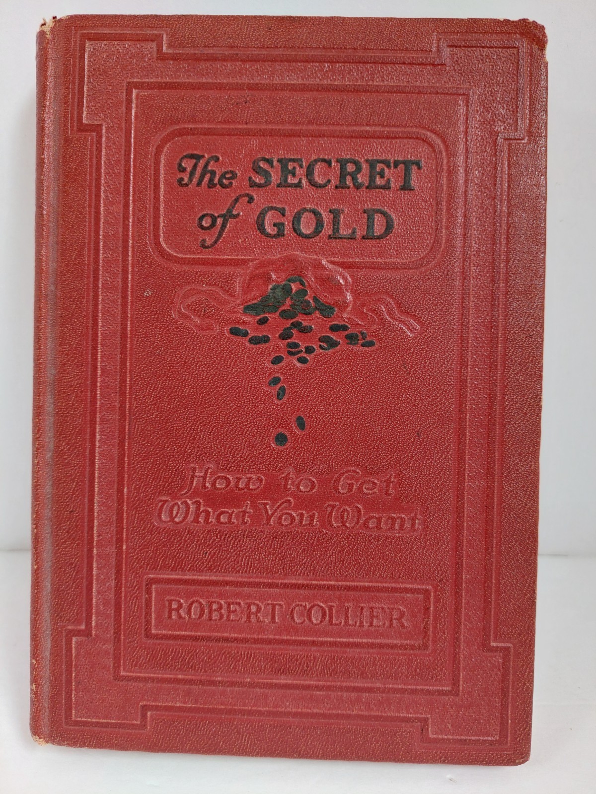 The Secret of Gold, How to Get What You Want Volume One 1927 By: Robert Collier