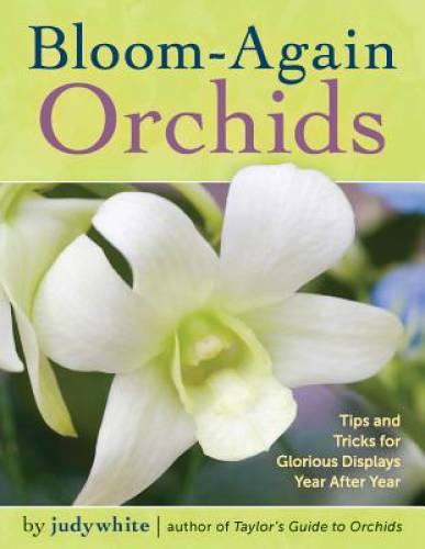 Bloom-Again Orchids: 50 Easy-Care Orchids that Flower Again and Again an – GOOD