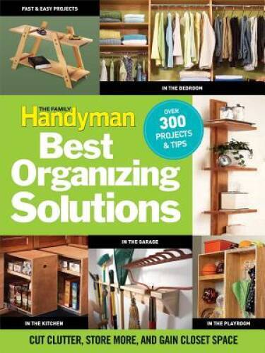 The Family Handyman’s Best Organizing Solutions: Cut Clutter, Store More, – GOOD
