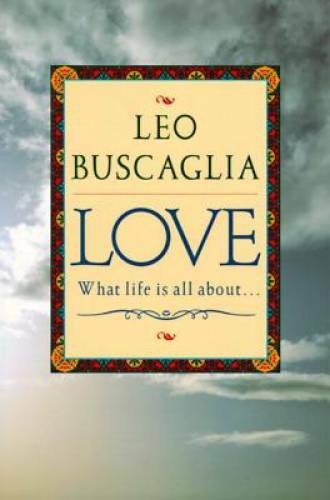 Love: What Life Is All About – Paperback By Buscaglia, Leo F. – GOOD