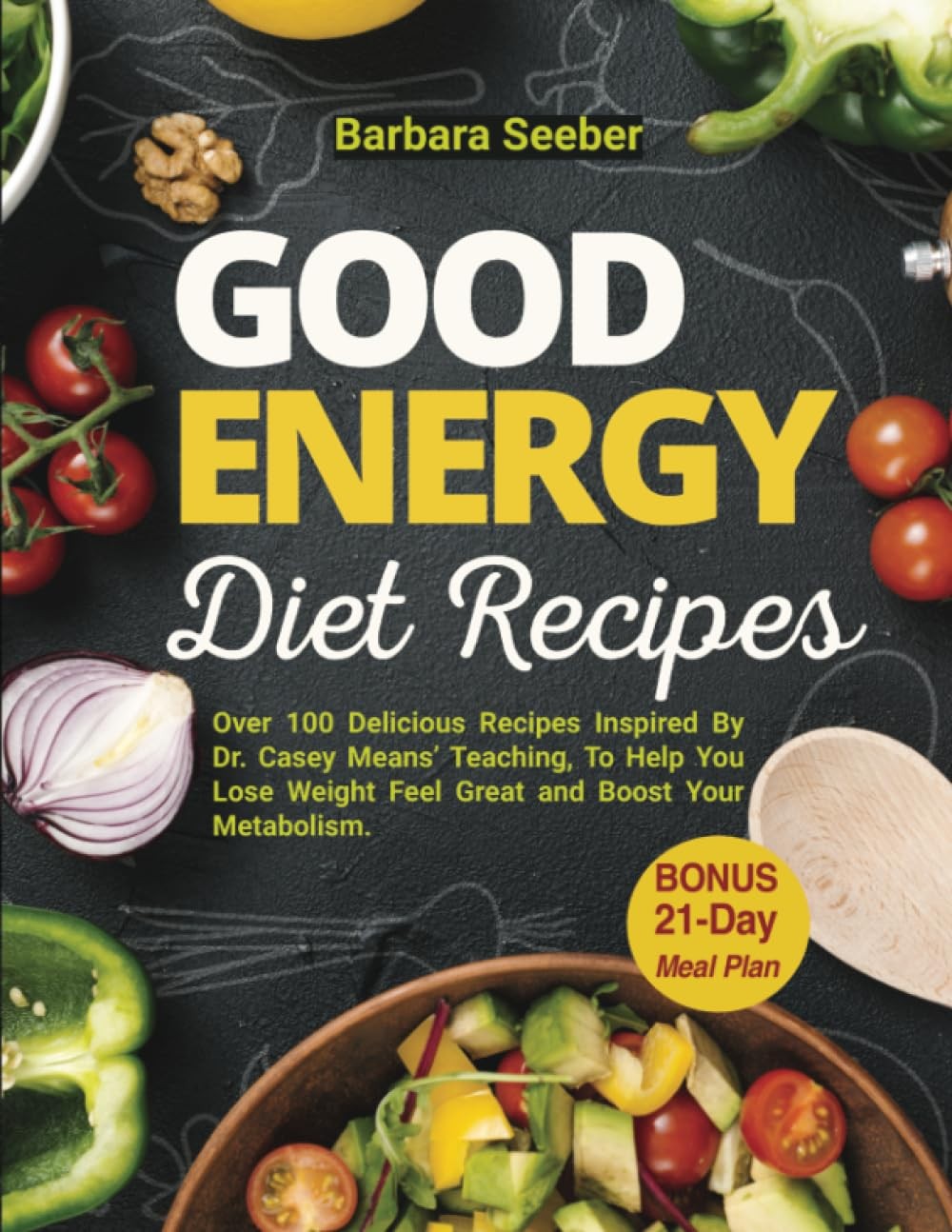 Good Energy Diet Recipes: Over 100 Delicious Recipes Inspired By Dr. Casey Mean,