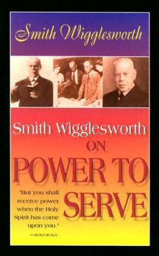 Smith Wigglesworth on Power to Serve – Paperback By Wigglesworth, Smith – GOOD