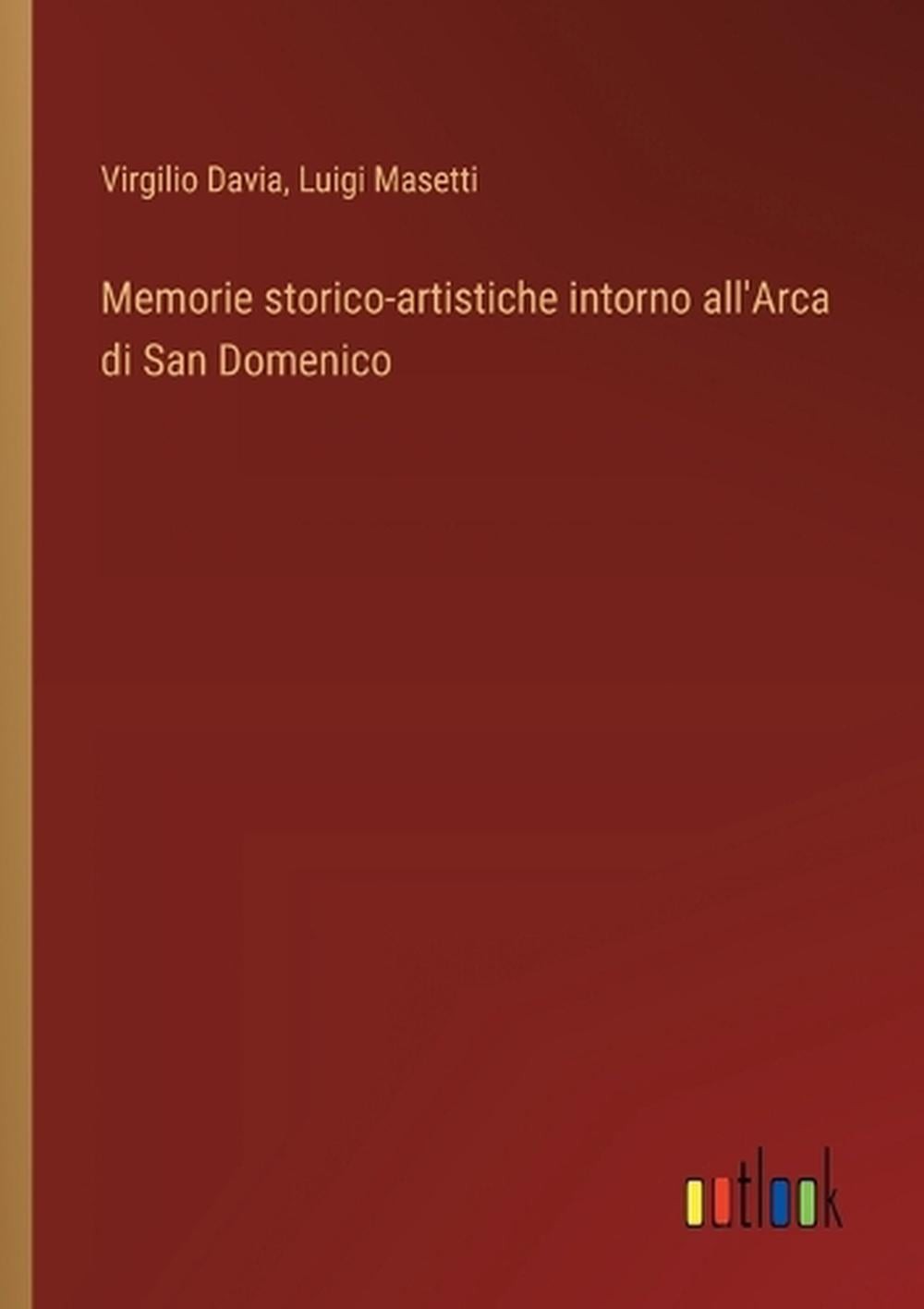 Memorie storico-artistiche intorno all’Arca di San Domenico by Virgilio Davia (I