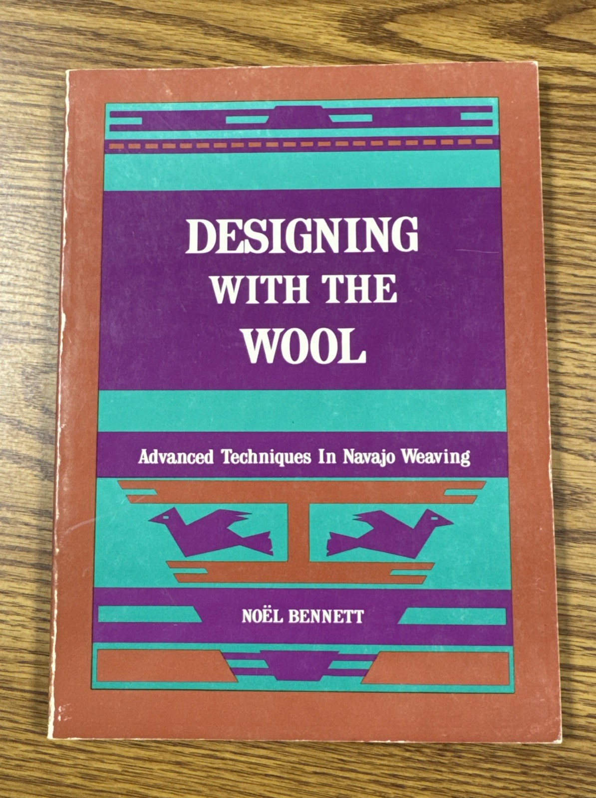 Designing with the Wool : Advanced Techniques in Navajo Weaving Noel Bennett PB