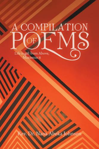 Compilation of Poems : Life Is Gift from above, Maximize It by Rev. Nana…