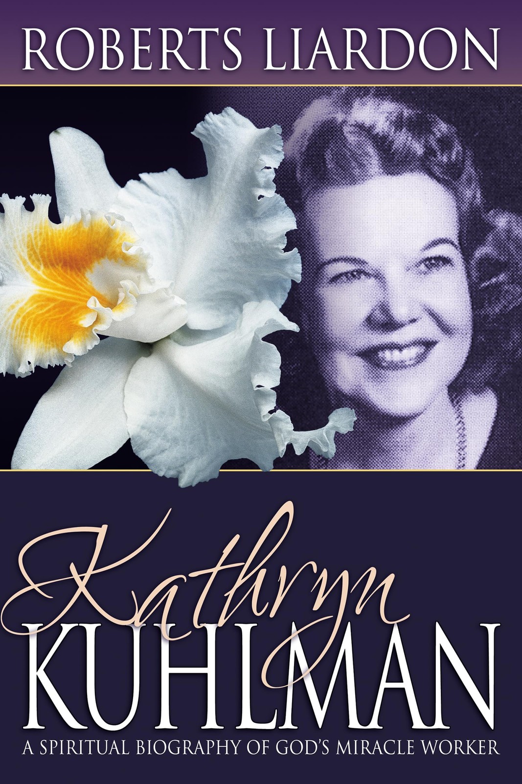 Kathryn Kuhlman: A Spiritual Biography of God’s Miracle Worker – Liardon, …