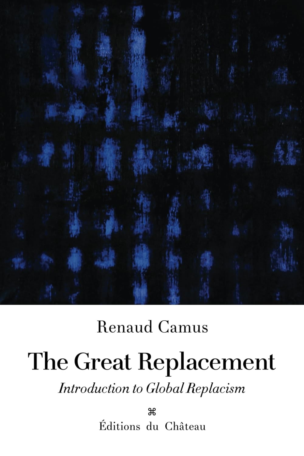 THE GREAT REPLACEMENT: INTRODUCTION TO GLOBAL REPLACISM BY Renaud Camus **1000**