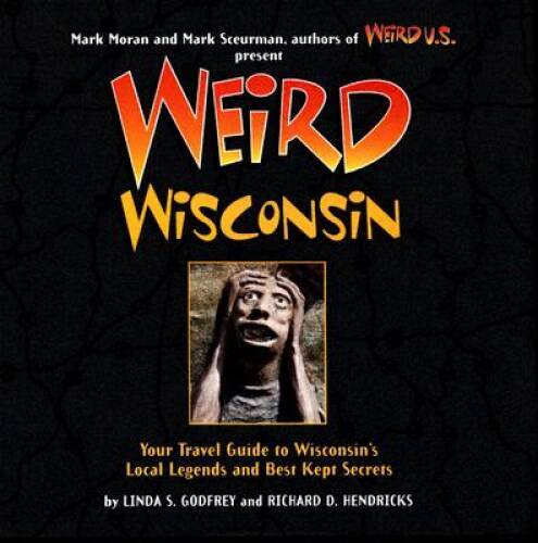 Weird Wisconsin: Your Travel Guide to Wisconsin’s Local Legends and Best – GOOD