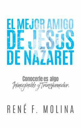 El Mejor Amigo de Jesús de Nazaret: Conocerle es algo inimaginable y transfor…