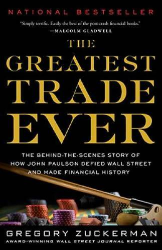 The Greatest Trade Ever: The Behind-the-Scenes Story of How John Paulson – GOOD