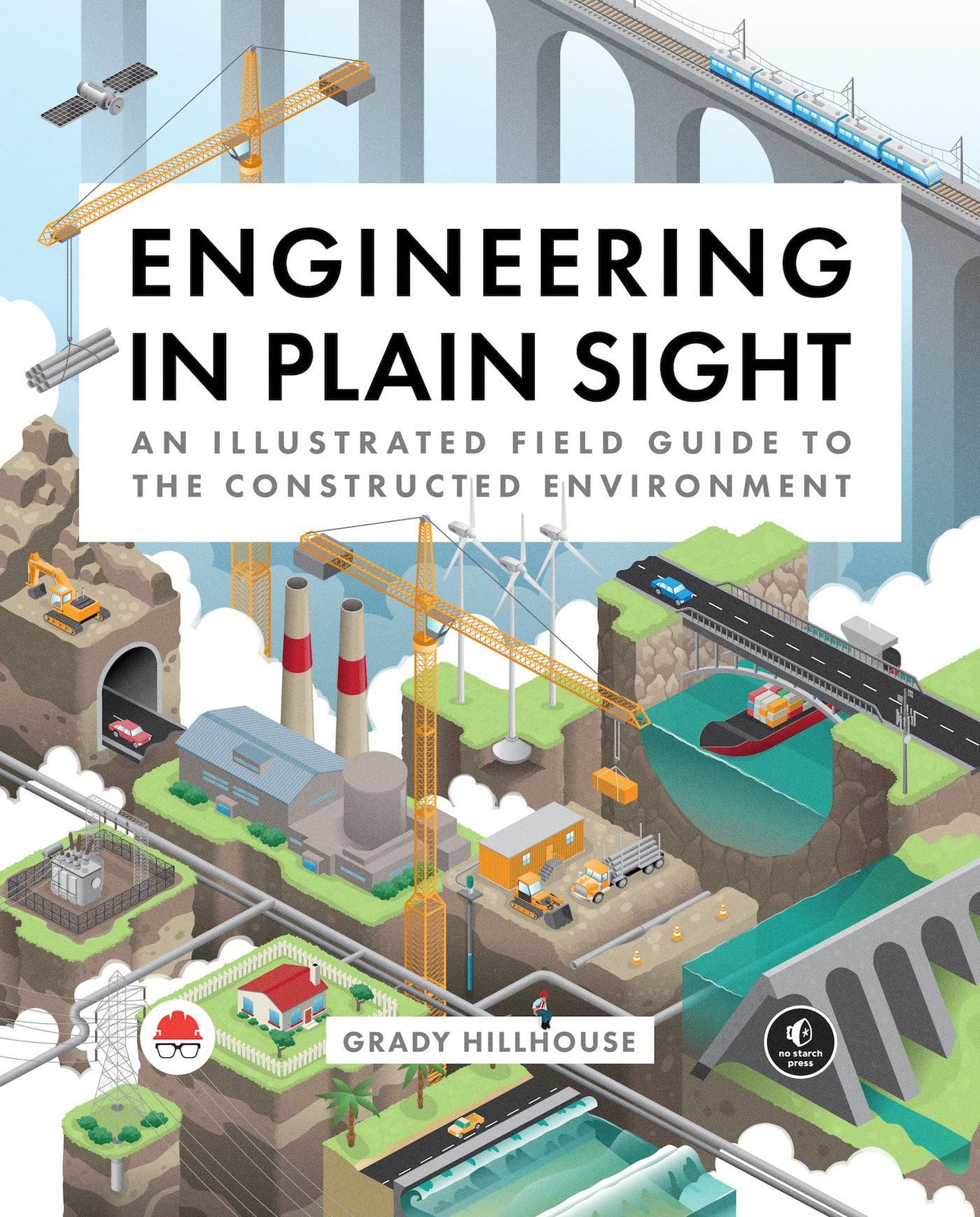 Engineering in Plain Sight: An Illustrated Field Guide to the Constructed En…
