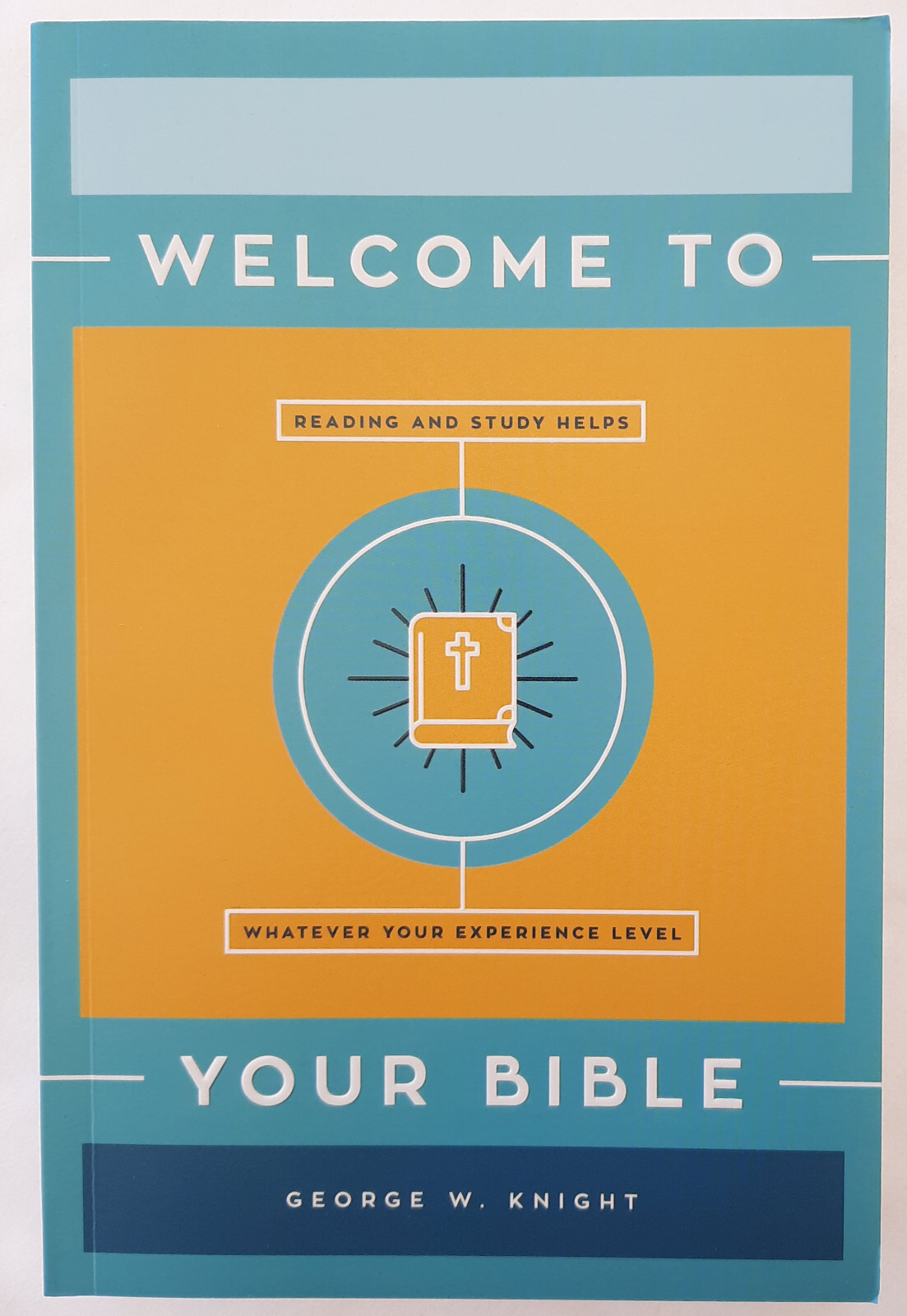 Welcome to Your Bible by George W. Knight (NEW, 2020, PBK, 350 pages, Barbour)