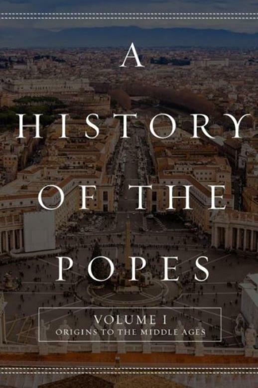 A History Of The Popes: Volume I: Origins To The Middle Ages