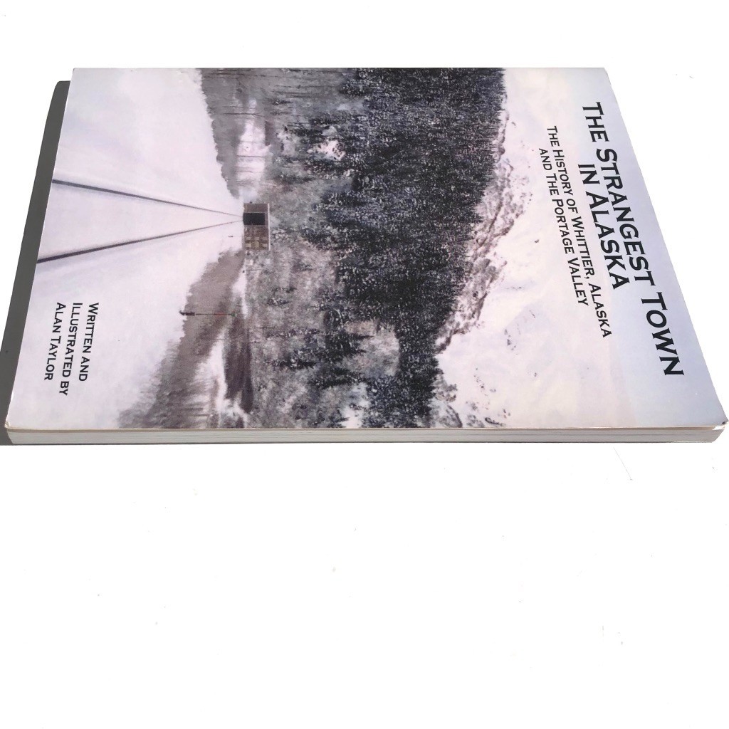 The Strangest Town in Alaska Book Whittier History Portage Valley Alan Taylor