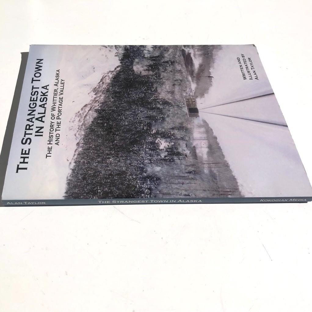 The Strangest Town in Alaska Book Whittier History Portage Valley Alan Taylor