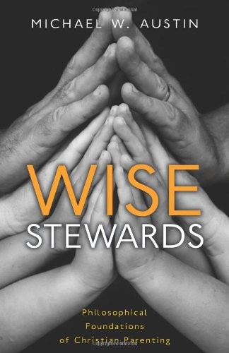 WISE STEWARDS: PHILOSOPHICAL FOUNDATIONS OF CHRISTIAN By Michael W. Austin Mint
