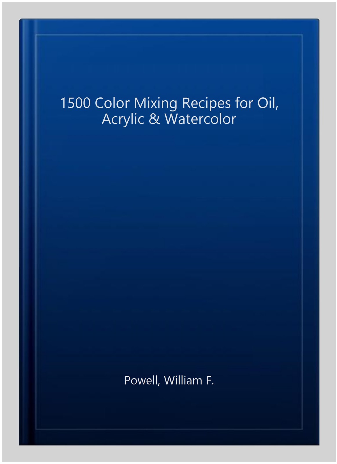 1500 Color Mixing Recipes for Oil, Acrylic & Watercolor, Hardcover by Powell,…